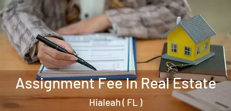  Assignment Fee In Real Estate Hialeah ( FL )