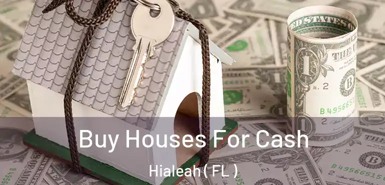  Buy Houses For Cash Hialeah ( FL )