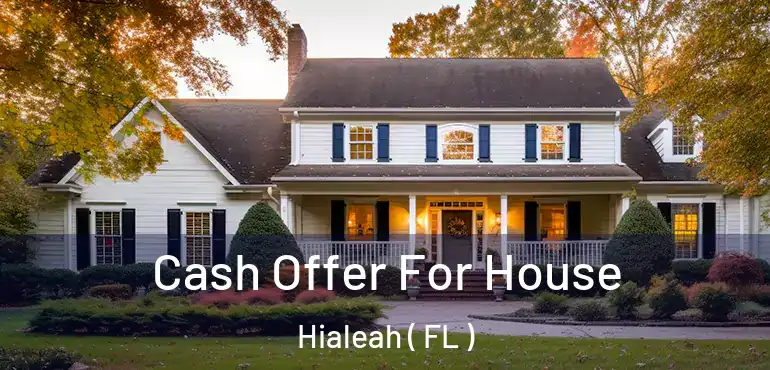 Cash Offer For House Hialeah ( FL )