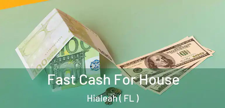  Fast Cash For House Hialeah ( FL )
