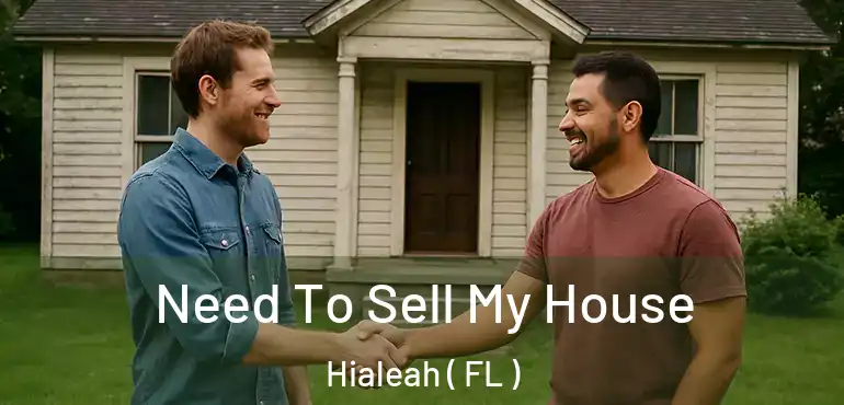  Need To Sell My House Hialeah ( FL )