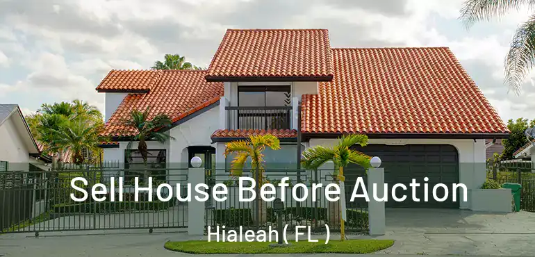  Sell House Before Auction Hialeah ( FL )