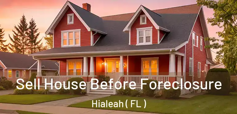  Sell House Before Foreclosure Hialeah ( FL )
