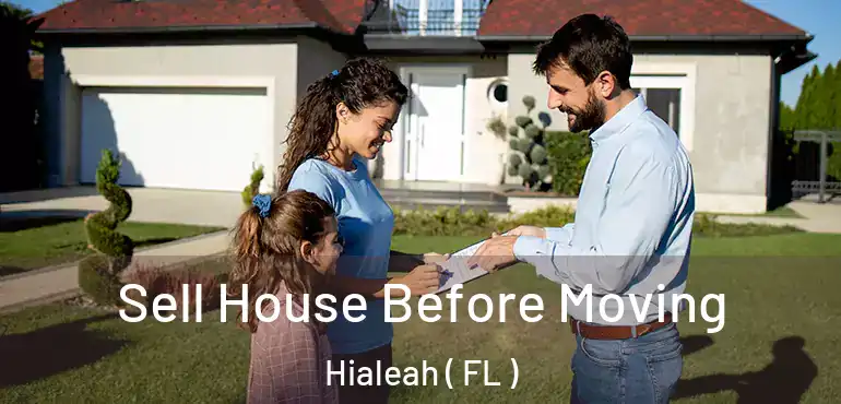  Sell House Before Moving Hialeah ( FL )