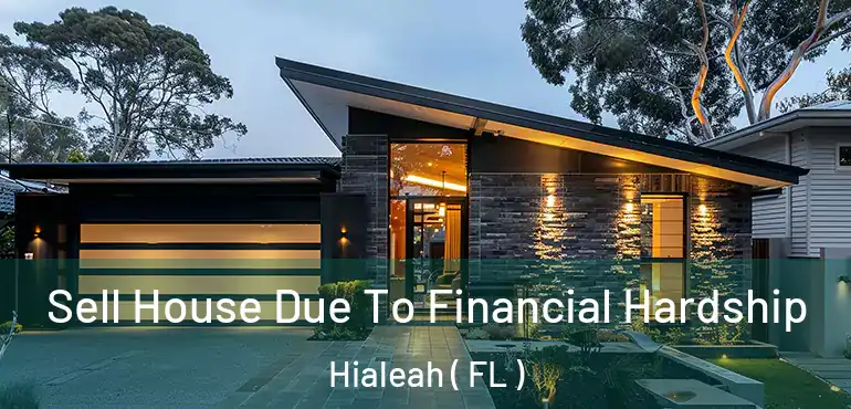  Sell House Due To Financial Hardship Hialeah ( FL )