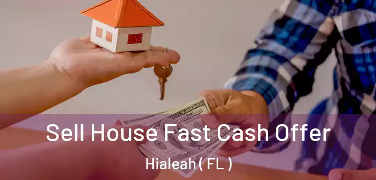  Sell House Fast Cash Offer Hialeah ( FL )