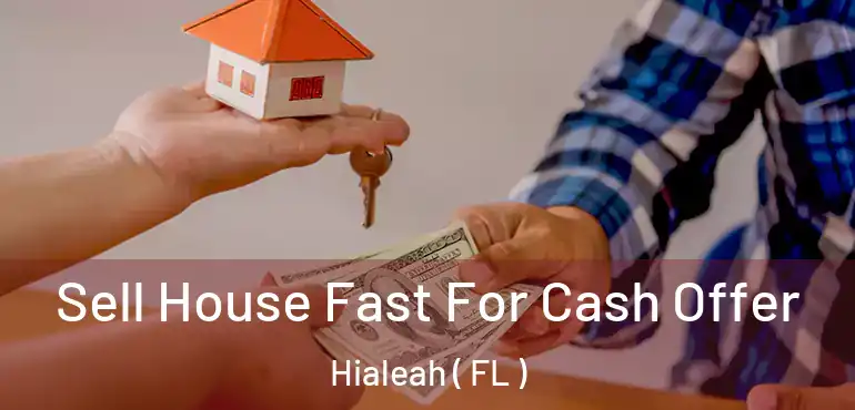  Sell House Fast For Cash Offer Hialeah ( FL )