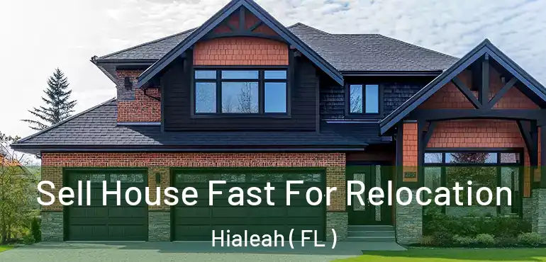  Sell House Fast For Relocation Hialeah ( FL )