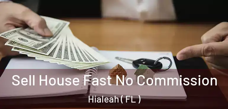  Sell House Fast No Commission Hialeah ( FL )