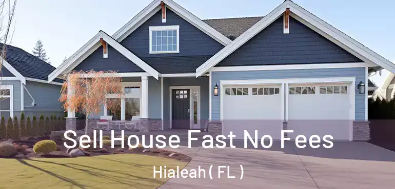  Sell House Fast No Fees Hialeah ( FL )