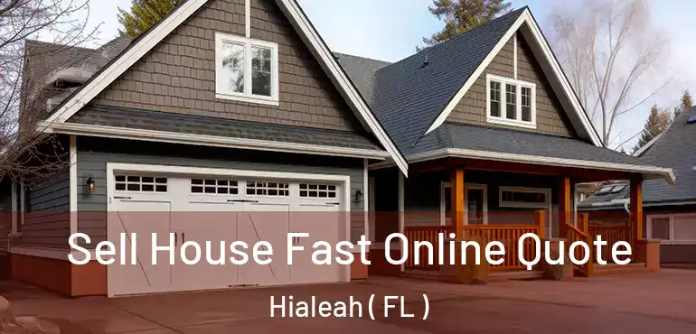  Sell House Fast Online Quote Hialeah ( FL )