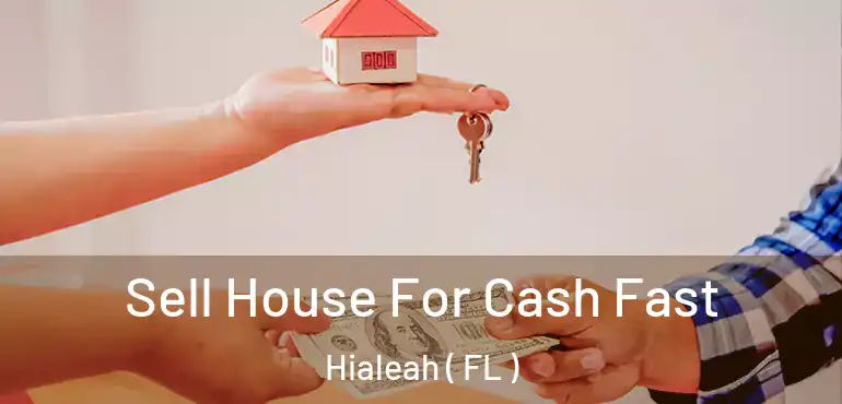  Sell House For Cash Fast Hialeah ( FL )