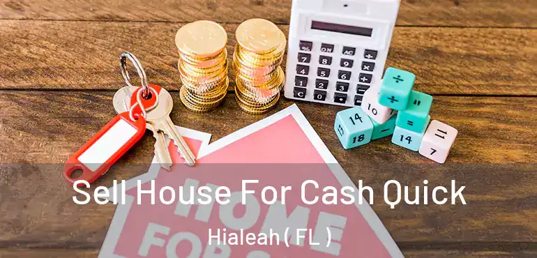  Sell House For Cash Quick Hialeah ( FL )