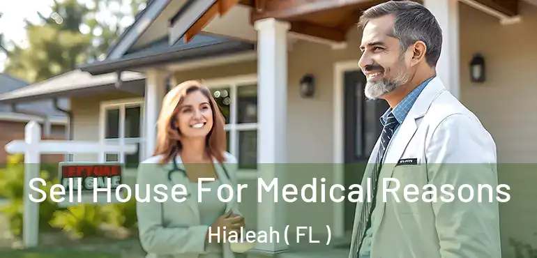  Sell House For Medical Reasons Hialeah ( FL )