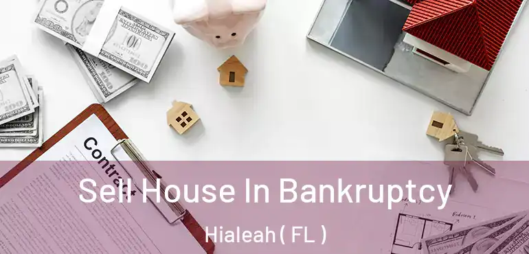  Sell House In Bankruptcy Hialeah ( FL )