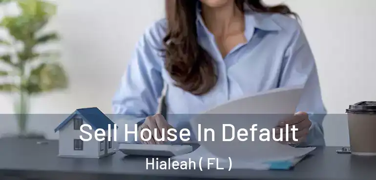  Sell House In Default Hialeah ( FL )