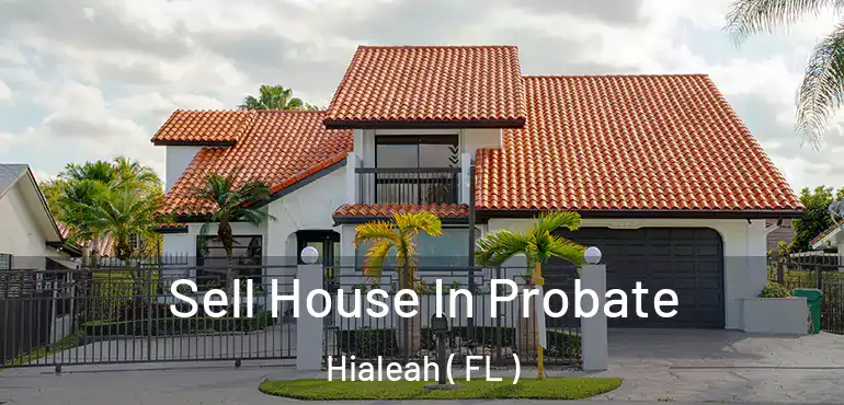  Sell House In Probate Hialeah ( FL )