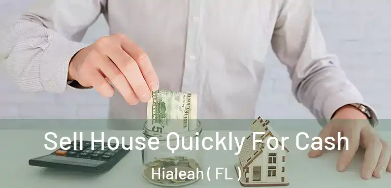 Sell House Quickly For Cash Hialeah ( FL )