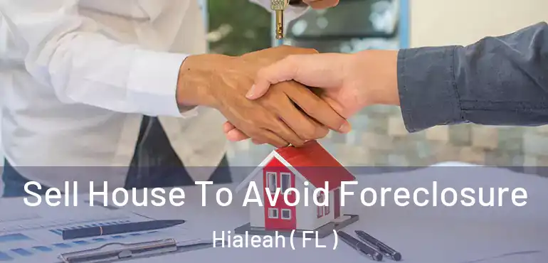  Sell House To Avoid Foreclosure Hialeah ( FL )