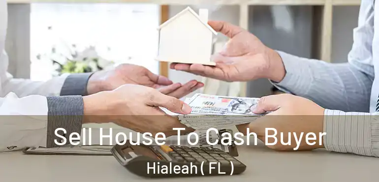  Sell House To Cash Buyer Hialeah ( FL )