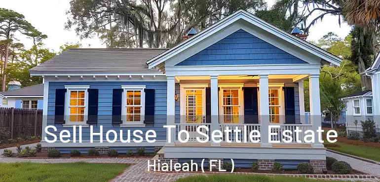  Sell House To Settle Estate Hialeah ( FL )