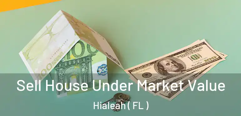  Sell House Under Market Value Hialeah ( FL )