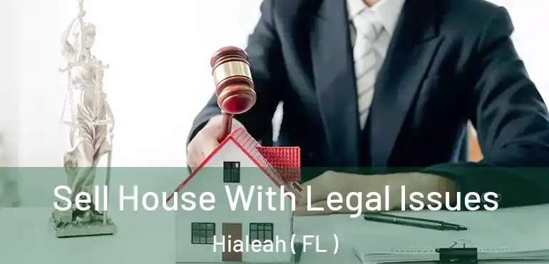 Sell House With Legal Issues Hialeah ( FL )