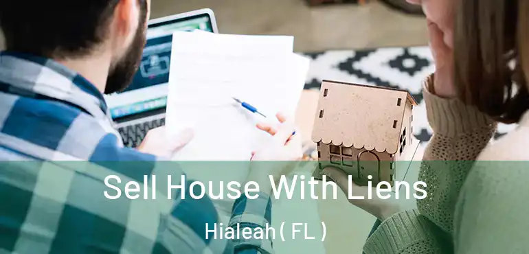  Sell House With Liens Hialeah ( FL )