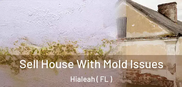  Sell House With Mold Issues Hialeah ( FL )
