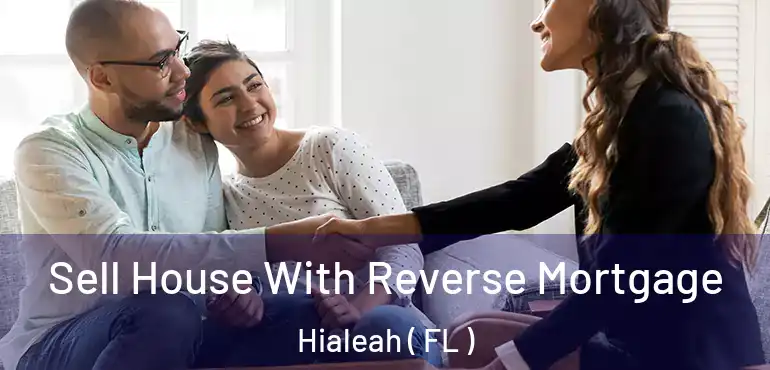  Sell House With Reverse Mortgage Hialeah ( FL )