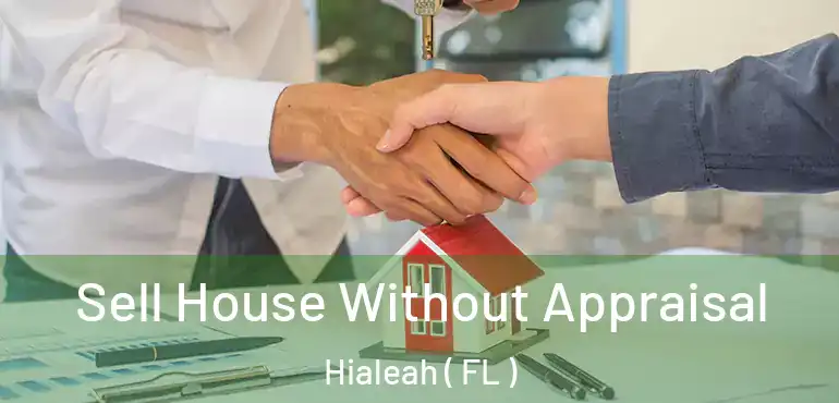  Sell House Without Appraisal Hialeah ( FL )