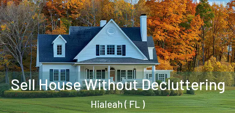  Sell House Without Decluttering Hialeah ( FL )