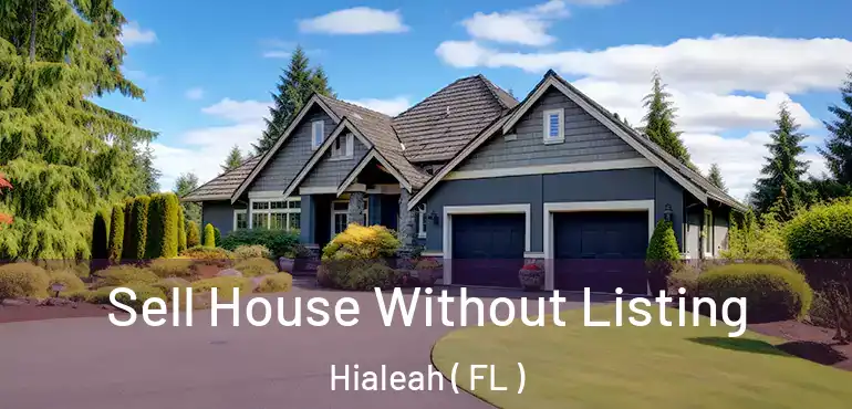  Sell House Without Listing Hialeah ( FL )