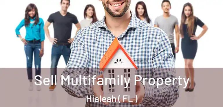  Sell Multifamily Property Hialeah ( FL )