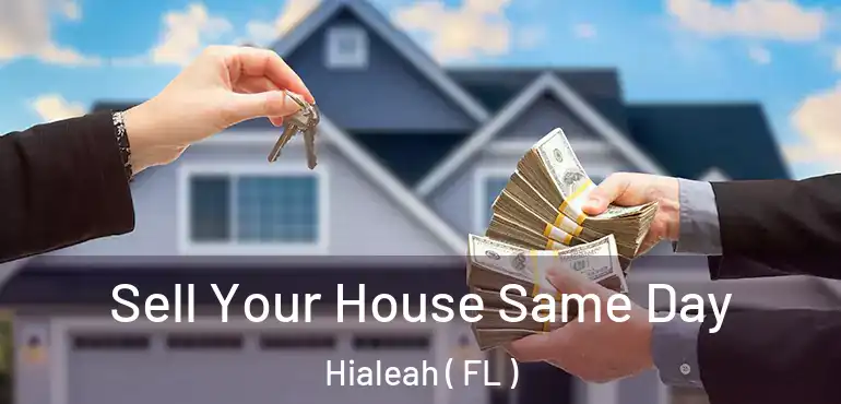  Sell Your House Same Day Hialeah ( FL )